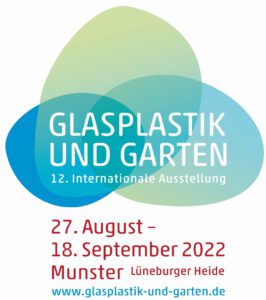 Glasplastik und Garten 12. Internationale Ausstellung vom 27. August bis 18. September 2022 in Munster, Lüneburger Heide